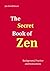 The Secret Book of Zen: Background, Practice and Instructions