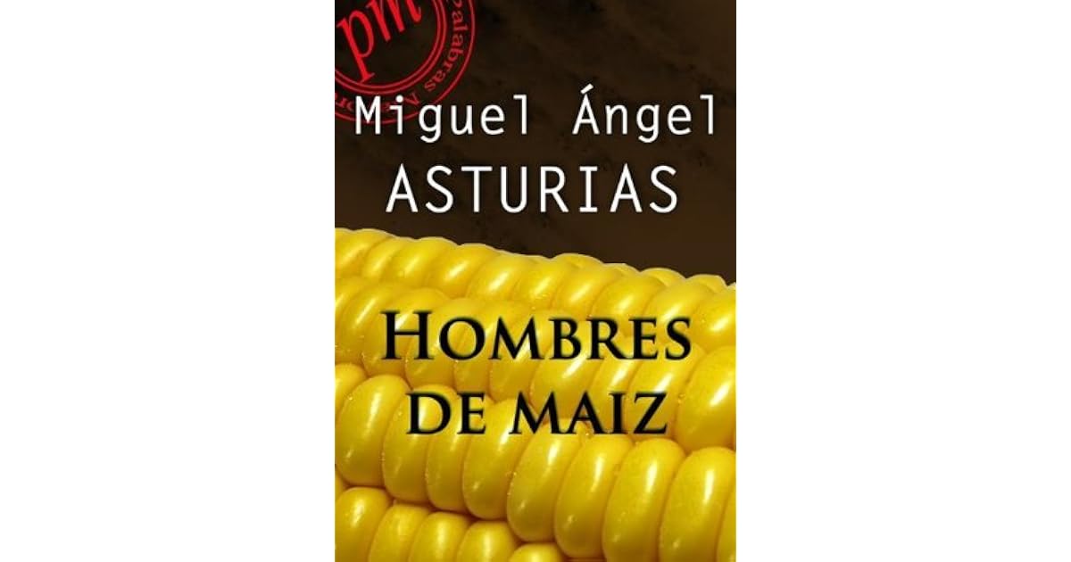Hombres de maíz by Miguel Ángel Asturias