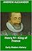 Henry IV King of France: Early Modern History (Early Modern History Series Book 7)