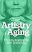 Art Of Aging: The Key to Growing Older Gracefully