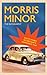 Morris Minor: The Biography: Sixty Years of Britain's Favourite Car