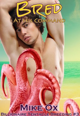 Bred at His Command (Billionaire Tentacle Breeding, #3)
