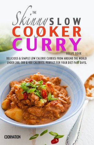 The Skinny Slow Cooker Curry Recipe Book: Delicious & Simple Low Calorie Curries From Around The World Under 200, 300 & 400 Calories. Perfect For Your Diet Fast Days. (Kindle Edition)