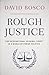 Rough Justice by David Bosco