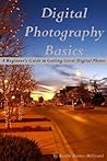 Digital Photography Basics: A Beginner's Guide to Getting Great Digital Photos Digital Photography Basics: A Beginner's Guide to Getting Great Digital Photos