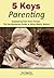 Simplify Your Parenting: The 5 simple keys to being a great parent and raising great kids