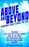Above and Beyond: Incredible Short Stories for Kids Above and Beyond: Incredible Short Stories for Kids