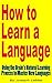 How to Learn a Language: Using the Brain's Natural Learning Process to Master New Languages