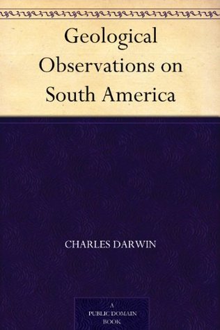 Geological Observations on South America (Kindle Edition)