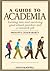 A Guide to Academia: Getting into and Surviving Grad School, Postdocs, and a Research Job