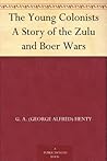 The Young Colonists A Story of the Zulu and Boer Wars