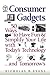 Consumer Gadgets: 50 Ways to Have Fun--and Simplify Your Life--with Today's Technology ... and Tomorrow's (Financial Times Prentice Hall Books.)