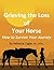 Grieving the Loss of Your Horse by Rebecca Cagle