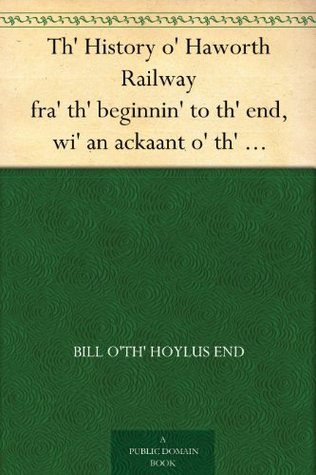Th' History o' Haworth Railway fra' th' beginnin' to th' end, wi' an ackaant o' th' oppnin' serrimony (Kindle Edition)
