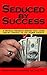 Seduced by Success: 8 Critical Thinking Errors That Cause Smart People To Do Dumb Things