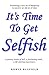 It's Time To Get Selfish
