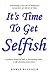 It's Time To Get Selfish