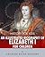 History for Kids: An Illustrated Biography of Queen Elizabeth I