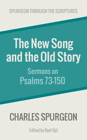 The New Song and the Old Story: Sermons on Psalms 73-150 (Spurgeon Through the Scriptures)