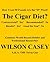 The Cigar Diet? How I Lost 50 Pounds w/o the "D" Word! by Wilson Casey The Cigar Diet? How I Lost 50 Pounds w/o the "D" Word! by Wilson Casey