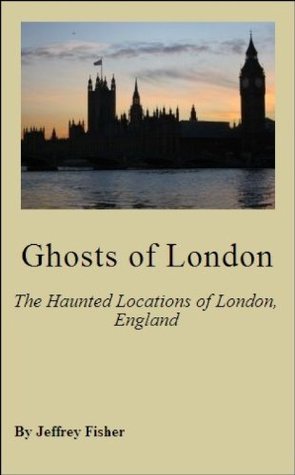 Ghosts of London: The Haunted Locations of London, England (Kindle Edition)