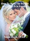 How To Have the Perfect Wedding - It Is Possible