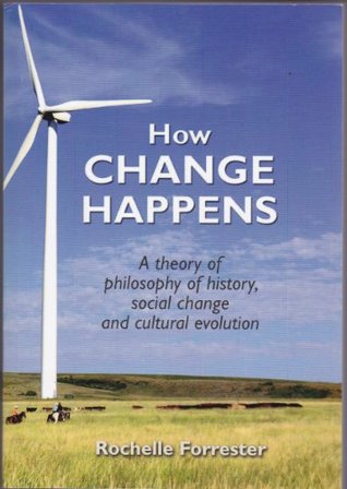 How Change Happens: A Theory of Philosophy of History, Social Change and Cultural Evolution (Kindle Edition)