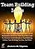 Team Building Ideas; If You Want To Build A Powerful Team Full Of Momentum And Drive, Then Read This Guide To Discover Great Icebreakers, Team Building Games, Team Building Exercises, And More