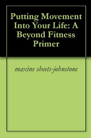 Putting Movement Into Your Life: A Beyond Fitness Primer (Kindle Edition)