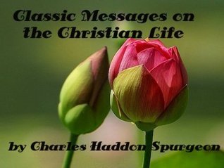 Classic Messages on The Christian Life Volume 1  by Charles Spurgeon, (Illustrated)