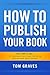 How To Publish Your Book: The Simple ABC's of Traditional Hard Copy Publishing and the New Ebook Market