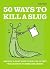 50 Ways to Kill a Slug by Sarah Ford 50 Ways to Kill a Slug by Sarah Ford
