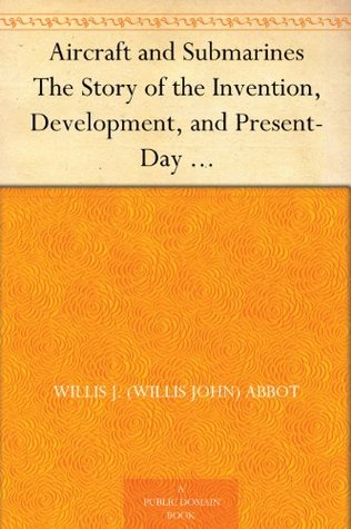 Aircraft and Submarines The Story of the Invention, Development, and Present-Day Uses of War's Newest Weapons (Kindle Edition)