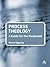 Process Theology: A Guide for the Perplexed