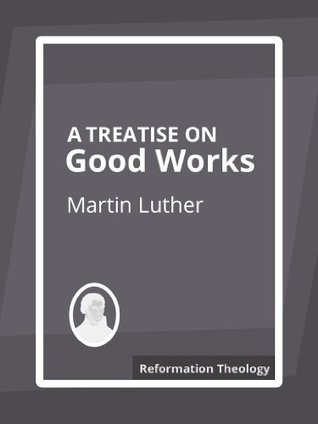 A Treatise on Good Works