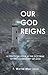 Our God Reigns: A Practical Look at the Doctrine of the Sovereignty of God