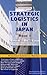 Strategic Logistics in Japan: Introduction Edition: A Comparative Report on U.S. Businesses (Strategic Logistics Series)