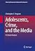 Adolescents, Crime, and the Media: A Critical Analysis (Advancing Responsible Adolescent Development)