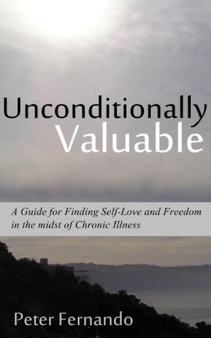 Unconditionally Valuable - A Guide for Finding Self-Love and Freedom in the midst of Chronic Illness (Kindle Edition)