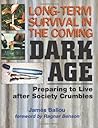 Long-Term Survival In The Coming Dark Age: Preparing to Live after Society Crumbles