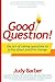 Good Question! The Art of Asking Questions To Bring About Pos... by Judy Barber