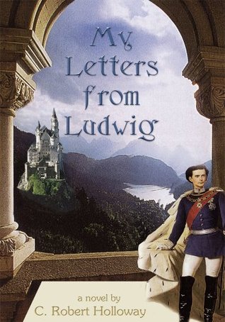 My Letters From Ludwig: A Novel About King Ludwig II Of Bavaria (Kindle Edition)