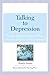 Talking to Depression: Simple Ways to Connect When Someone in Your Life is Depressed