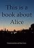 This is a book about Alice