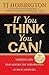 If You Think You Can! by T.J. Hoisington