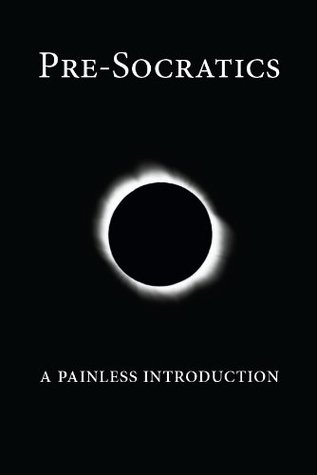 Pre-Socratics: A Painless Introduction (Painless Introductions Book 1)