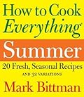 How to Cook Everything: Summer: 20 Fresh, Seasonal Recipes and 32 Variations