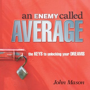 An Enemy Called Average: The Keys To Unlocking Your Dreams
