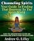 Channeling Spirits: Your Guide To Finding That Doorway To The Spirit World. Easy To Understand Guide On Channeling Spirits And Invocations