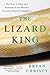 The Lizard King: The True Crimes and Passions of the World's Greatest Reptile Smugglers